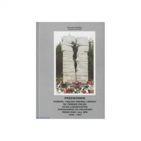 Przewodnik - pomniki, tablice pamięci i mogiły na terenie obecnej Polski ofiar ludobójstwa - Szczepan Siekierka, Henryk Komański