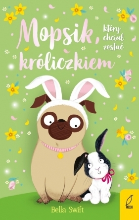 Mopsik, który chciał zostać króliczkiem. Tom 2 - Bella Swift