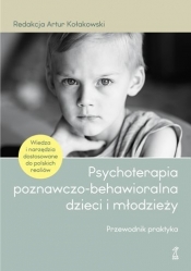 Psychoterapia poznawczo-behawioralna dzieci i młodzieży. Przewodnik praktyka - red., Kołakowski Artur