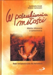 W poszukiwaniu miłości. Między bliskością a samotnością. Bajki terapeutyczne dla dorosłych (OT) - Agnieszka Kozak