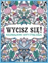 Wycisz się! Kolorowanki antystresowe Opracowanie zbiorowe