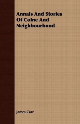 Annals And Stories Of Colne And Neighbourhood - Carr James