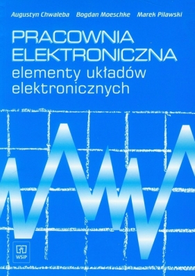 Pracownia elektroniczna elementy układów elektronicznych podręcznik - Chwaleba Augustyn, Moeschke Bogdan, Pilawski Marek