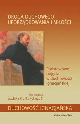 Droga duchowego uporządkowania i miłości - Królikowski Wacław