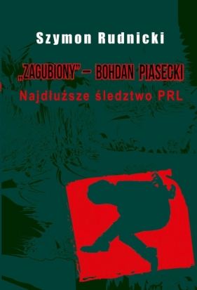 Zagubiony ‒ Bohdan Piasecki Najdłuższe śledztwo PRL - Szymon Rudnicki