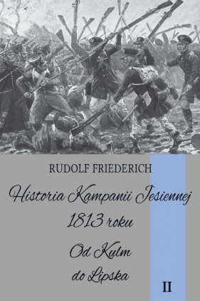 Historia kampanii jesiennej 1813 roku Tom II - Friederich Rudolf