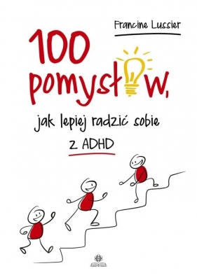 100 pomysłów jak lepiej radzić sobie z ADHD - Lussier Francine