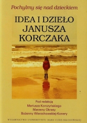 Pochylmy się nad dzieckiem Idea i dzieło Janusza Korczaka - <br />