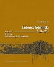 Tadeusz Tołwiński 1887-1951. Architekt, urbanista, twórca Polskiej Szkoły Urbanistyki