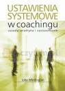 Ustawienia systemowe w coachingu. Zasady, praktyka i zastosowanie.