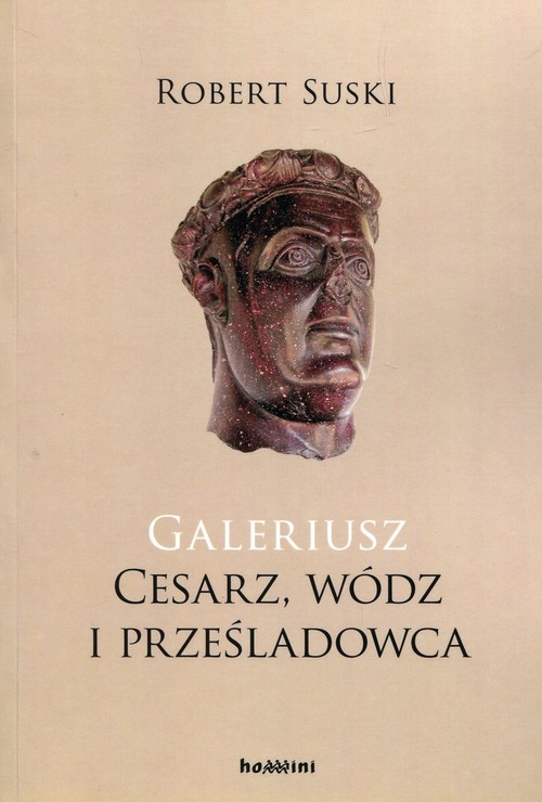 Galeriusz Cesarz wódz i prześladowca