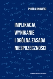 Implikacja, wynikanie i ogólna zasada niesprzeczności - Piotr Łukowski