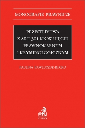 Przestępstwa z art. 301 KK w ujęciu prawnokarnym i kryminologicznym - Paulina Pawluczuk-Bućko