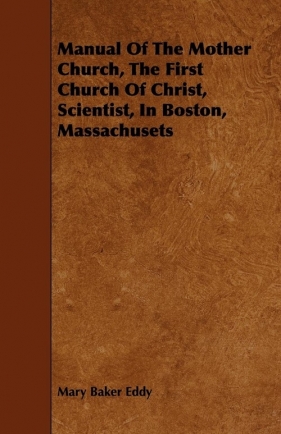 Manual of the Mother Church, the First Church of Christ, Scientist, in Boston, Massachusets - Eddy Mary Baker