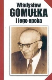 Władysław Gomułka i jego epoka - <br />