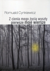 Z cienia mego życia wyszły pierwsze moje wiersze - Cynkiewicz Romuald