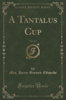 A Tantalus Cup, Vol. 1 of 3 (Classic Reprint) Bennett-Edwards Mrs. Harry