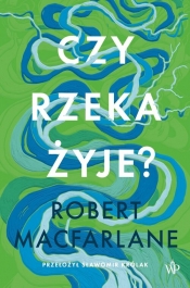 Czy rzeka żyje? - Robert Macfarlane