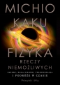 Fizyka rzeczy niemożliwych. Fazery, pola siłowe, teleportacja i podróże w czasie - Michio Kaku