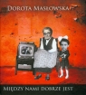 Między nami dobrze jest  Dorota Masłowska