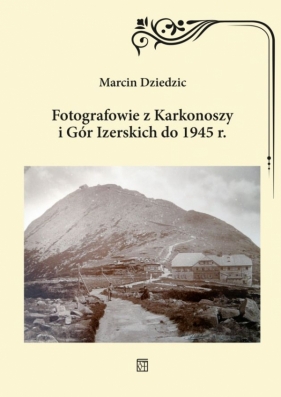 Fotografowie z Karkonoszy i Gór Izerskich do 1945 r. - Dziedzic Marcin
