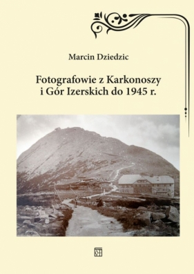 Fotografowie z Karkonoszy i Gór Izerskich do 1945 r. - Marcin Dziedzic