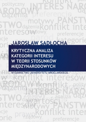 Krytyczna analiza kategorii interesu w teorii stosunków międzynarodowych - Sadłocha Jarosław