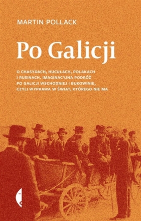 Po Galicji. O chasydach, Hucułach, Polakach i Rusinach. - Martin Pollack