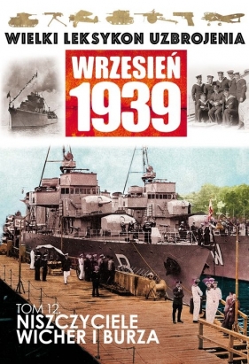 Wielki Leksykon Uzbrojenia Wrzesień 1939 Tom 12 Niszczyciele Wicher i Burza - <br />