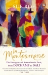 In Montparnasse The Emergence of Surrealism in Paris, from Duchamp to Dali Sue Roe