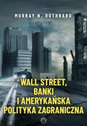 Wall Street, banki i amerykańska polityka zagraniczna - Rothbard Murray