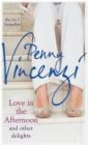 Love in the Afternoon and Other Delights Penny Vincenzi