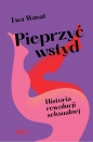 Pieprzyć wstyd. Historia rewolucji seksualnej - Ewa Wanat