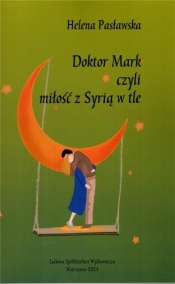 Doktor Mark, czyli miłość z Syrią w tle - Helena Pasławska
