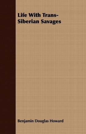Life With Trans-Siberian Savages - Howard Benjamin Douglas