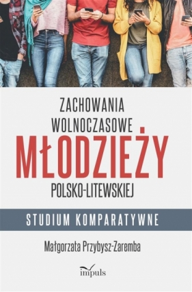 Zachowania wolnoczasowe młodzieży polsko-litewskiej - Przybysz-Zaremba Małgorzata