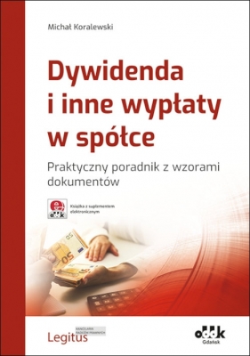 Dywidenda i inne wypłaty w spółce Praktyczny poradnik z wzorami dokumentów - Koralewski Michał