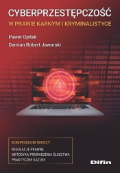 Cyberprzestępczość w prawie karnym i kryminalistyce - Jaworski Damian Robert, Opitek Paweł