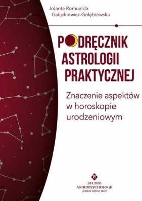 Podręcznik astrologii praktycznej. Znaczenie aspektów w horoskopie urodzeniowym - Gałązkiewicz-Gołębiewska Jolanta Romualda