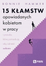 15 kłamstw opowiadanych kobietom w pracy i prawda, której potrzebują, aby Bonnie Hammer