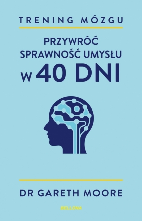 Trening mózgu. Przywróć sprawność umysłu w 40 dni - Gareth Moore