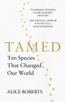 Tamed Ten Species that Changed our World Roberts Alice