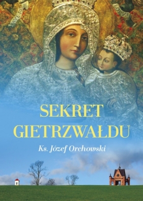 Sekret Gietrzwałdu ks. Józef Orchowski - Orchowski Józef Ks.