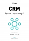 CRM. System czy strategia?Praktyczny przewodnik dla wdrażających Maciej Stanusch