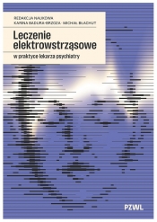 Leczenie elektrowstrząsowe w praktyce lekarza psychiatry - Michał Błachut