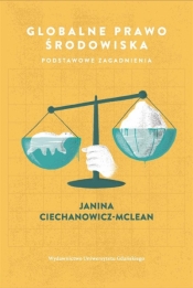 Globalne prawo środowiska. Podstawowe zagadnienia - Ciechanowicz-McLean Janina