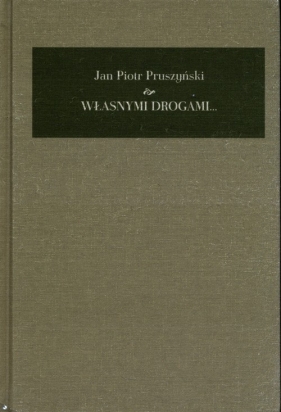 Własnymi drogami Pamiętnik 1941-2008 - Jan Piotr Pruszyński