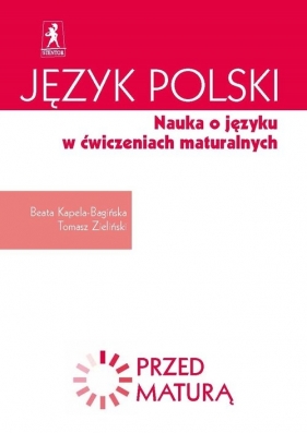 Język polski Nauka o języku w ćwiczeniach maturalnych Zdam maturę - Beata Kapela-Bagińska, Tomasz Zieliński