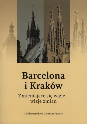 Barcelona i Kraków zmieniające się wizje wizje zmian - Purchla Jacek (red.)