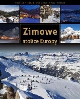 Zimowe stolice Europy. Najpiękniejsze ośrodki narciarskie - Żywczak Krzysztof
